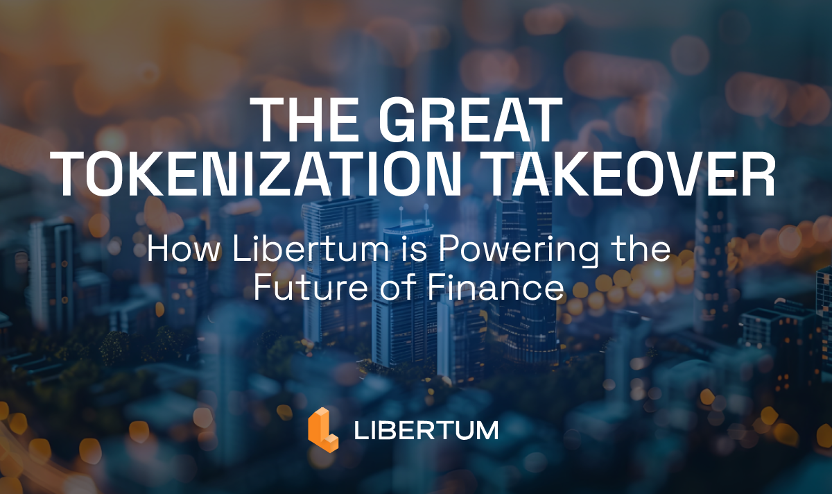 The Great Tokenization Takeover: How Libertum is Powering the Future of Finance